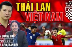 Bình luận bóng đá Thái Lan vs Việt Nam cùng BLV Vũ Quang Huy & nhà báo Trần Hải