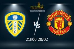 Nhận định MU vs Leeds (21h00 ngày 20/02) vòng 26 Ngoại hạng Anh: Chờ Quỷ Đỏ bứt phá
