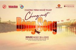 'Chung một dòng sông' - Nhịp cầu kết nối trái tim những người con đất Việt