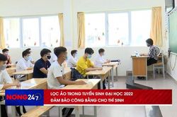 NÓNG 247 | Lọc ảo trong tuyển sinh đại học 2022 đảm bảo công bằng cho thí sinh