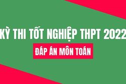 Đáp án môn Toán thi tốt nghiệp THPT năm 2022