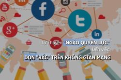 Từ chuyện 'ngáo quyền lực' đến việc 'dọn rác' trên không gian mạng