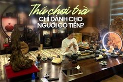 Thú chơi trà khiến nhiều chị em si mê