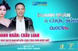 Doanh nhân và Cuộc sống số 54/2022: Doanh nhân Châu Loan - Làm đào tạo vì đam mê nên chưa tính toán đến được mất