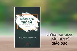 Mở rộng ý tưởng giáo dục trẻ em qua sách quý của Rudolf Steiner