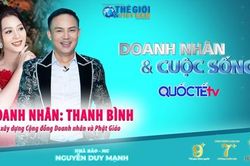 Doanh nhân và Cuộc sống số 57/2022: Doanh nhân Thanh Bình và ấp ủ xây dựng cộng đồng Doanh nhân và Phật giáo
