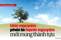 Ước nguyện phải là hạnh nguyện mới mong thành tựu