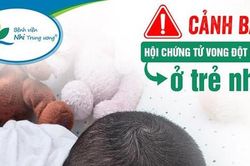 Liên tiếp trẻ nhỏ đột tử khi ngủ: Cảnh báo hội chứng 'kinh hoàng'