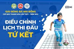 Điều chỉnh lịch thi đấu tứ kết giải Bóng đá Nhi đồng Cúp Báo Thanh Hóa lần thứ nhất - năm 2022