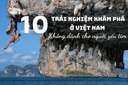10 trải nghiệm khám phá tuyệt nhất ở Việt Nam