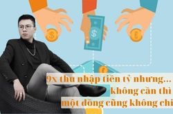 9x thu nhập tiền tỷ nhưng chỉ tiêu 2 triệu đồng/tháng: Không cần thì một đồng cũng không chi