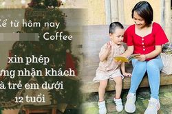Phụ huynh nghĩ gì trước thông tin quán cà phê tuyên bố 'miễn tiếp' trẻ em dưới 12 tuổi