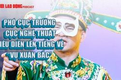 Tin tức hôm nay (27-1): Phó Cục trưởng Cục Nghệ thuật Biểu diễn lên tiếng về vụ Xuân Bắc