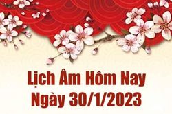 Lịch âm 30/1, âm lịch hôm nay thứ Hai ngày 30/1/2023 là ngày tốt hay xấu? Lịch vạn niên ngày 30 tháng 1 năm 2023