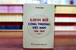 Xuất bản cuốn sách quý về ngành Công Thương Việt Nam 'Lịch sử Công Thương Việt Nam (1945 - 2010)'