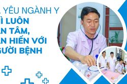 'Đã yêu ngành Y thì luôn tận tâm với người bệnh'