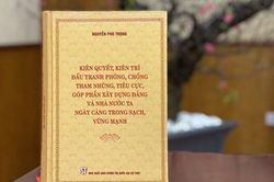 Cuốn sách của Tổng Bí thư thể hiện tầm nhìn của người lãnh đạo suốt đời vì nước, vì dân, kiên quyết đấu tranh chống tham nhũng, tiêu cực (kỳ I)