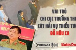 Podcast 14/3: Vai trò Chi Cục trưởng Thuế Cát Hải vụ Thiếu tướng Đỗ Hữu Ca
