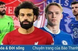 Liverpool và Chelsea những ngày giông bão - Sự tịnh tiến của người trẻ và độ ì của kẻ đã no nê