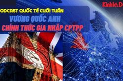 Anh chính thức gia nhập CPTPP: Hãy quên đi cuộc bỏ phiếu từ 7 năm trước