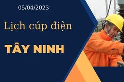Lịch cúp điện hôm nay ngày 5/4/2023 tại Tây Ninh