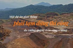 Một dự án giao thông phải tạm dừng thi công do vướng quặng trên công trường