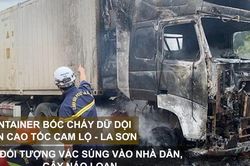 Tin nóng: Container bốc cháy dữ dội trên cao tốc Cam Lộ - La Sơn; Bắt đối tượng vác súng vào nhà dân, gây náo loạn