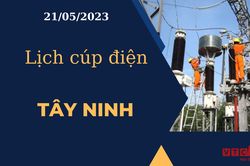 Lịch cúp điện hôm nay ngày 21/05/2023 tại Tây Ninh