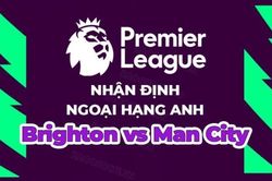 Nhận định, soi kèo Brighton vs Man City, 02h00 ngày 25/5 - Đá bù vòng 32 Ngoại hạng Anh