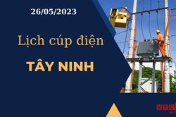 Lịch cúp điện hôm nay ngày 26/05/2023 tại Tây Ninh