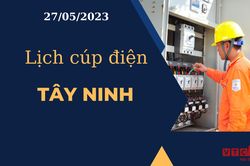 Lịch cúp điện hôm nay ngày 27/05/2023 tại Tây Ninh