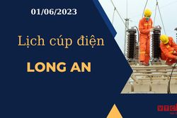 Lịch cúp điện hôm nay ngày 01/06/2023 tại Long An