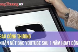Báo Công Thương nhận nút bạc YouTube sau 1 năm hoạt động