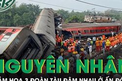 Bất ngờ nguyên nhân thảm họa 3 đoàn tàu đâm nhau liên hoàn ở Ấn Độ khiến gần 300 người tử vong