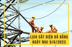 Lịch cắt điện Đà Nẵng ngày mai 9/6 cập nhật mới nhất