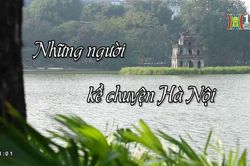 Những người kể chuyện Hà Nội| Người Hà Nội| 11/06/2023