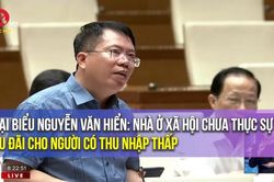 Đại biểu Nguyễn Văn Hiển: Nhà ở xã hội chưa thực sự ưu đãi cho người có thu nhập thấp