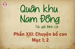 Đọc truyện đêm khuya: Quân khu Nam Đồng - Phần XXI: Chuyện bố con 1,2