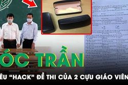 Chiêu 'hack' đề thi môn Sinh của 2 cựu giáo viên: Giấu câu hỏi vào hộp kính mang về nhà