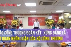 Báo Công Thương đoàn kết, xứng đáng là cơ quan ngôn luận của Bộ Công Thương