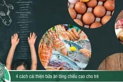 4 cách cải thiện bữa ăn tăng chiều cao cho trẻ