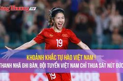 Khoảnh khắc tự hào Việt Nam: Thanh Nhã ghi bàn trước đội tuyển Đức