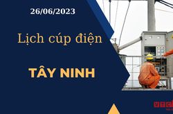Lịch cúp điện hôm nay ngày 26/06/2023 tại Tây Ninh
