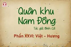 Đọc truyện đêm khuya: Quân khu Nam Đồng - Phần XXVI: Việt - Hương