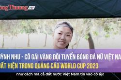 Huỳnh Như - Cô gái vàng đội tuyển bóng đá nữ Việt Nam xuất hiện trong quảng cáo World Cup 2023
