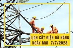 Lịch cắt điện Đà Nẵng ngày mai 7/7 cập nhật mới nhất