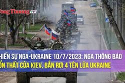 Chiến sự Nga-Ukraine 10/7/2023: Nga thông báo tổn thất của Kiev, bắn rơi 4 tên lửa Ukraine