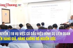 Chuyển 118 vụ việc có dấu hiệu hình sự liên quan đến hàng giả, hàng không rõ nguồn gốc
