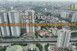 Nhà ở xã hội, giấc mơ an cư của người thu nhập thấp
