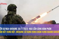 Chiến sự Nga-Ukraine 26/7/2023: Nga sẵn sàng đàm phán chấm dứt xung đột, Ukraine sử dụng bom chùm xung quanh Bakhmut